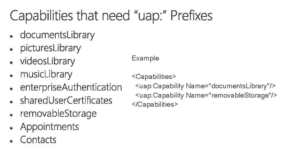 Example <Capabilities> <uap: Capability Name="documents. Library"/> <uap: Capability Name="removable. Storage"/> </Capabilities> 
