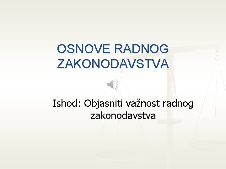 OSNOVE RADNOG ZAKONODAVSTVA Ishod: Objasniti važnost radnog zakonodavstva 