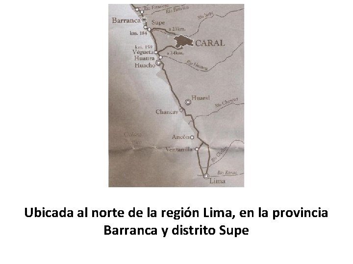 Ubicada al norte de la región Lima, en la provincia Barranca y distrito Supe