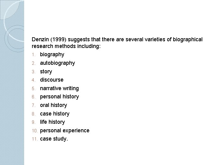 Denzin (1999) suggests that there are several varieties of biographical research methods including: 1.