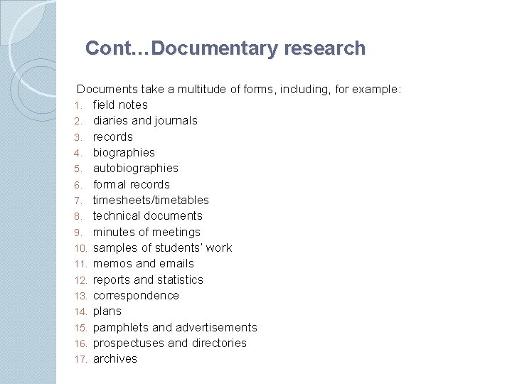 Cont…Documentary research Documents take a multitude of forms, including, for example: 1. ﬁeld notes