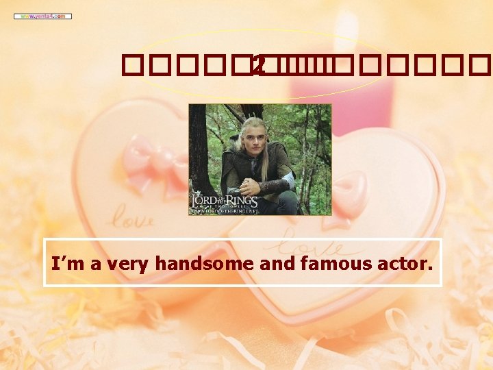 ���� 2 ���� I’m a very handsome and famous actor. 