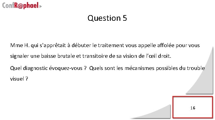 Question 5 Mme H. qui s’apprêtait à débuter le traitement vous appelle affolée pour