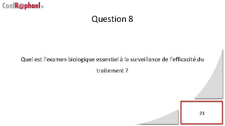 Question 8 Quel est l’examen biologique essentiel à la surveillance de l’efficacité du traitement