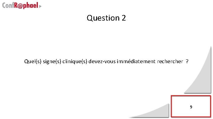 Question 2 Quel(s) signe(s) clinique(s) devez-vous immédiatement recher ? 9 