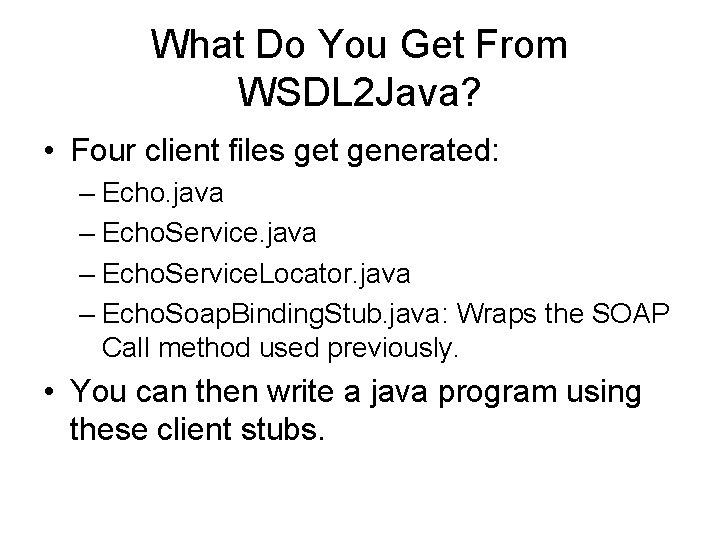 What Do You Get From WSDL 2 Java? • Four client files get generated: