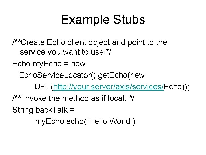 Example Stubs /**Create Echo client object and point to the service you want to