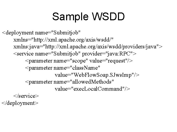 Sample WSDD <deployment name="Submitjob" xmlns="http: //xml. apache. org/axis/wsdd/" xmlns: java="http: //xml. apache. org/axis/wsdd/providers/java"> <service