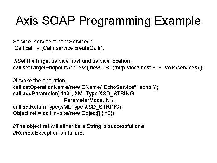 Axis SOAP Programming Example Service service = new Service(); Call call = (Call) service.