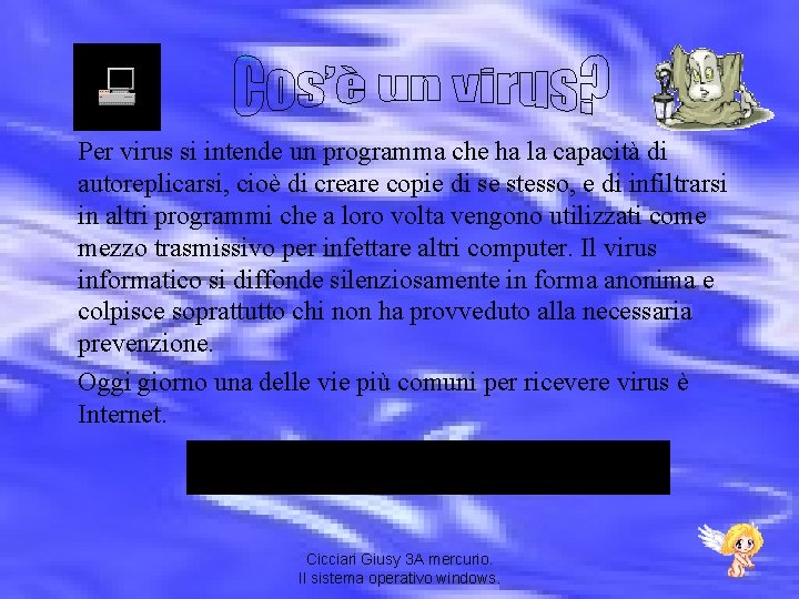 Per virus si intende un programma che ha la capacità di autoreplicarsi, cioè di