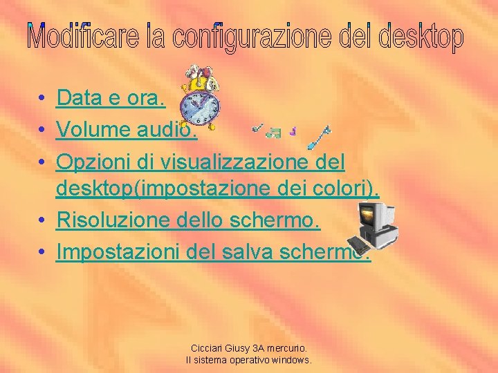  • Data e ora. • Volume audio. • Opzioni di visualizzazione del desktop(impostazione