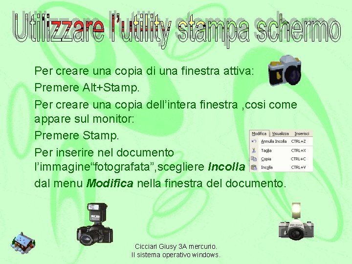 Per creare una copia di una finestra attiva: Premere Alt+Stamp. Per creare una copia