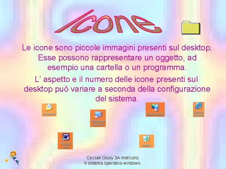 Le icone sono piccole immagini presenti sul desktop. Esse possono rappresentare un oggetto, ad