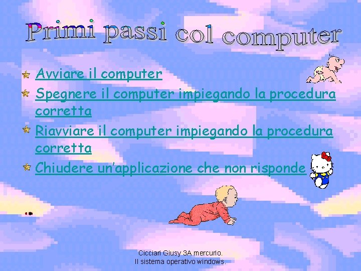 Avviare il computer Spegnere il computer impiegando la procedura corretta Riavviare il computer impiegando