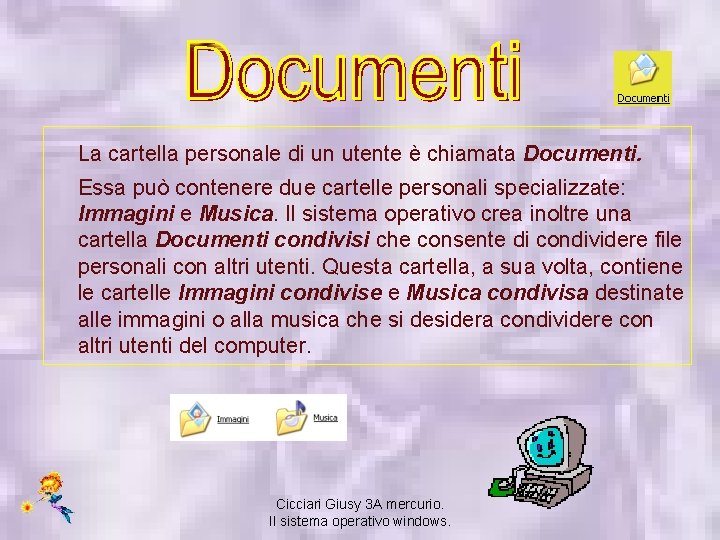 La cartella personale di un utente è chiamata Documenti. Essa può contenere due cartelle