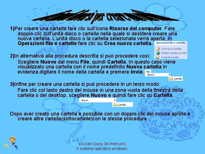 1)Per creare una cartella fare clic sull’icona Risorse del computer. Fare doppio clic sull’unità