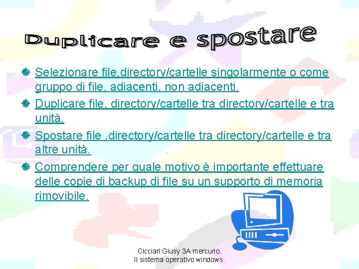 Selezionare file, directory/cartelle singolarmente o come gruppo di file, adiacenti, non adiacenti. Duplicare file,