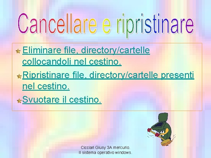 Eliminare file, directory/cartelle collocandoli nel cestino. Ripristinare file, directory/cartelle presenti nel cestino. Svuotare il