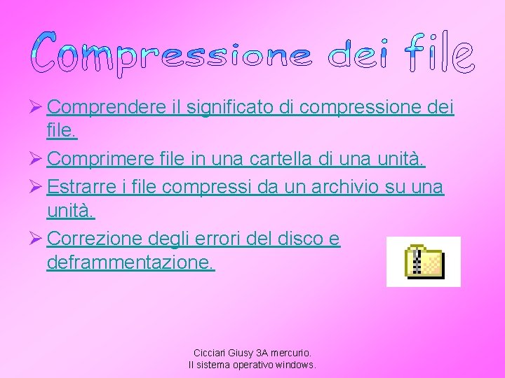 Ø Comprendere il significato di compressione dei file. Ø Comprimere file in una cartella