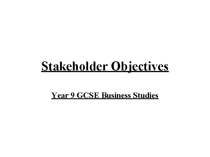 Stakeholder Objectives Year 9 GCSE Business Studies 