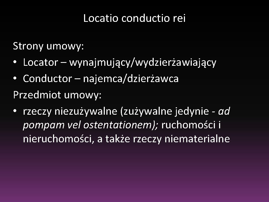 Locatio conductio rei Strony umowy: • Locator – wynajmujący/wydzierżawiający • Conductor – najemca/dzierżawca Przedmiot