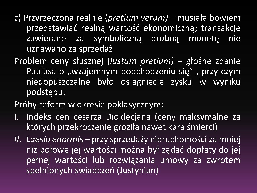 c) Przyrzeczona realnie (pretium verum) – musiała bowiem przedstawiać realną wartość ekonomiczną; transakcje zawierane