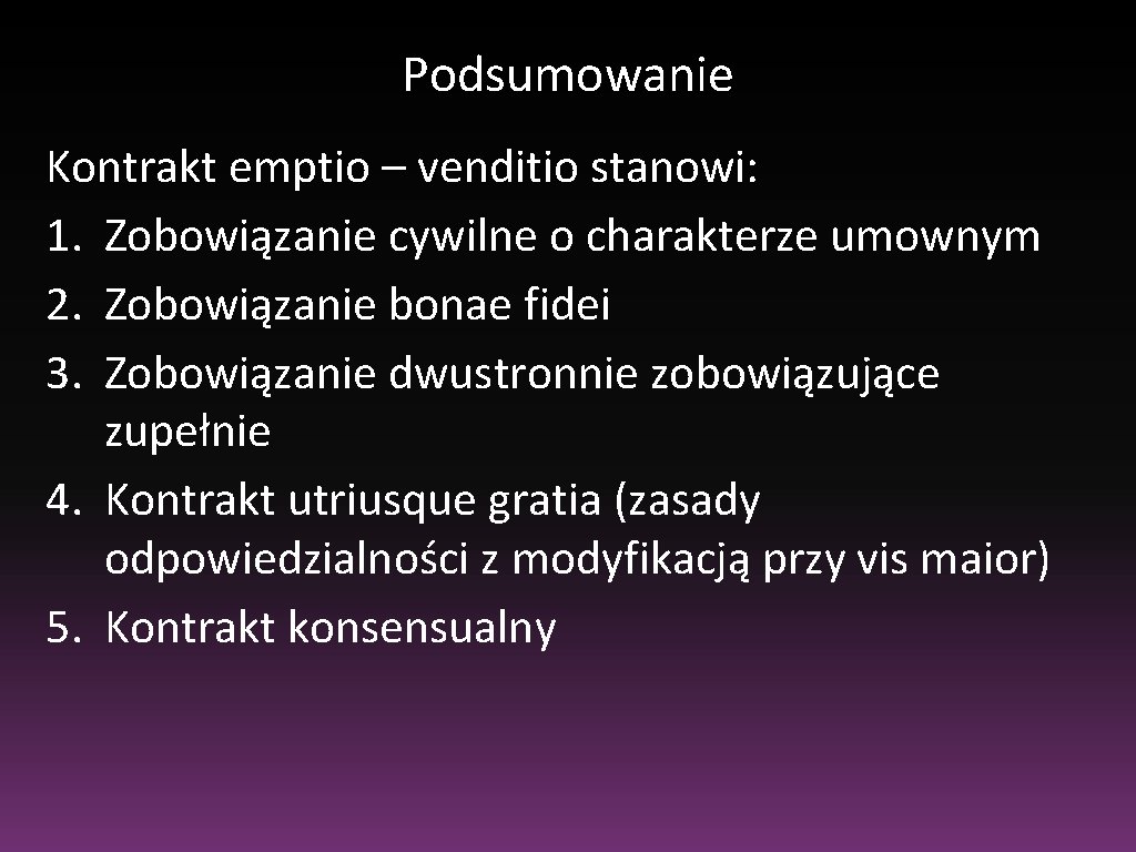 Podsumowanie Kontrakt emptio – venditio stanowi: 1. Zobowiązanie cywilne o charakterze umownym 2. Zobowiązanie