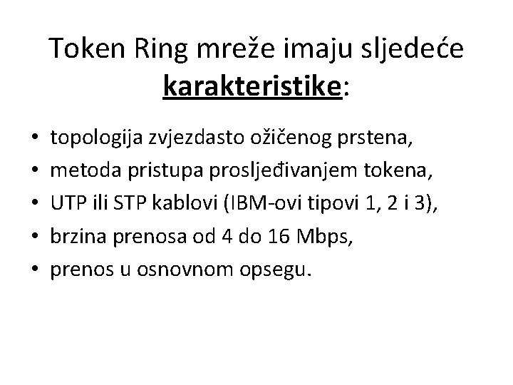 Token Ring mreže imaju sljedeće karakteristike: • • • topologija zvjezdasto ožičenog prstena, metoda