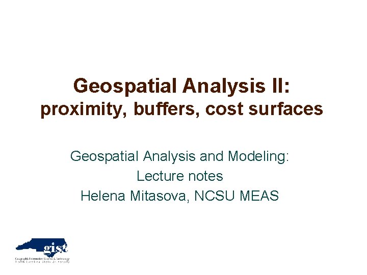 Geospatial Analysis II: proximity, buffers, cost surfaces Geospatial Analysis and Modeling: Lecture notes Helena