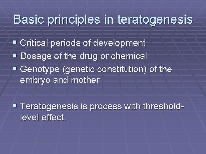 Basic principles in teratogenesis § Critical periods of development § Dosage of the drug