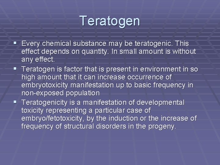 Teratogen § Every chemical substance may be teratogenic. This effect depends on quantity. In