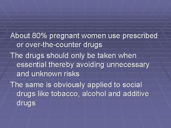 About 80% pregnant women use prescribed or over-the-counter drugs The drugs should only be