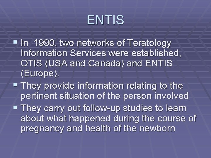ENTIS § In 1990, two networks of Teratology Information Services were established, OTIS (USA