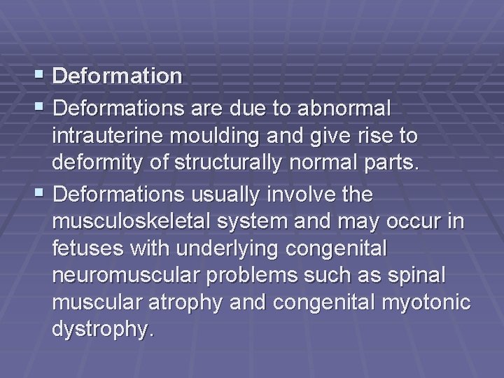 § Deformations are due to abnormal intrauterine moulding and give rise to deformity of