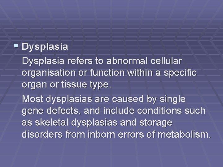 § Dysplasia refers to abnormal cellular organisation or function within a specific organ or