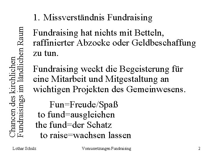 Chancen des kirchlichen Fundraisings im ländlichen Raum 1. Missverständnis Fundraising hat nichts mit Betteln,