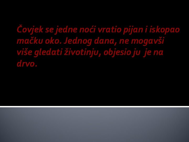 Čovjek se jedne noći vratio pijan i iskopao mačku oko. Jednog dana, ne mogavši