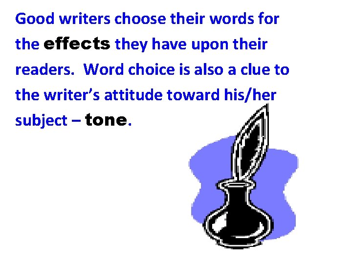 Good writers choose their words for the effects they have upon their readers. Word