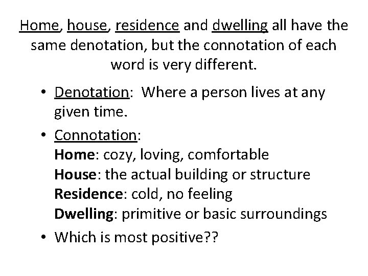 Home, house, residence and dwelling all have the same denotation, but the connotation of