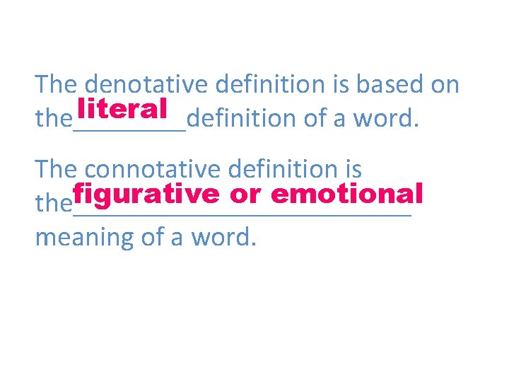The denotative definition is based on literal the____definition of a word. The connotative definition