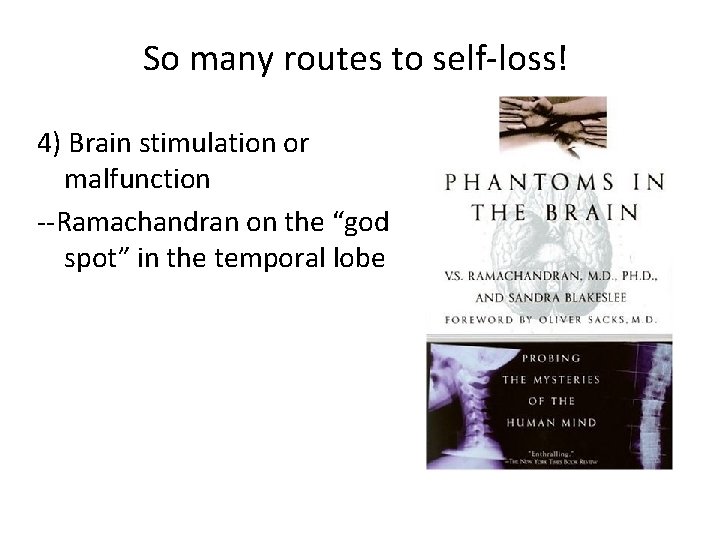 So many routes to self-loss! 4) Brain stimulation or malfunction --Ramachandran on the “god