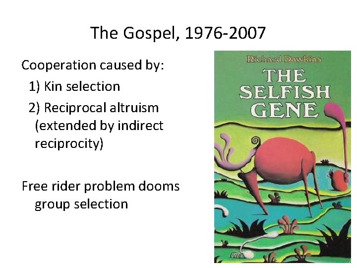 The Gospel, 1976 -2007 Cooperation caused by: 1) Kin selection 2) Reciprocal altruism (extended