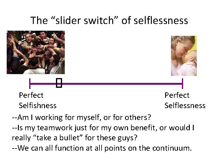 The “slider switch” of selflessness Perfect Selflessness Selfishness --Am I working for myself, or