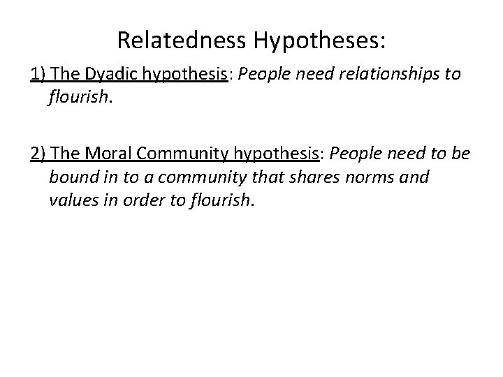 Relatedness Hypotheses: 1) The Dyadic hypothesis: People need relationships to flourish. 2) The Moral