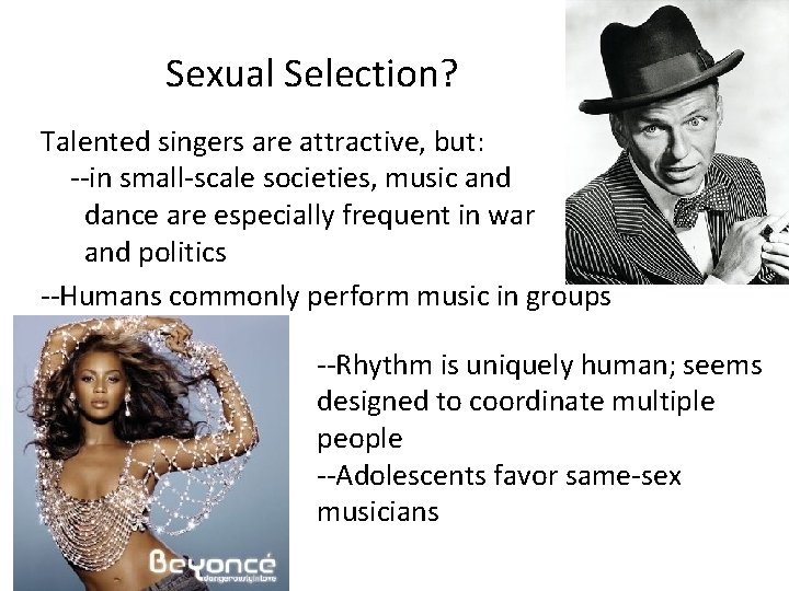 Sexual Selection? Talented singers are attractive, but: --in small-scale societies, music and dance are