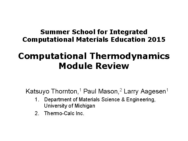 Summer School for Integrated Computational Materials Education 2015 Computational Thermodynamics Module Review Katsuyo Thornton,