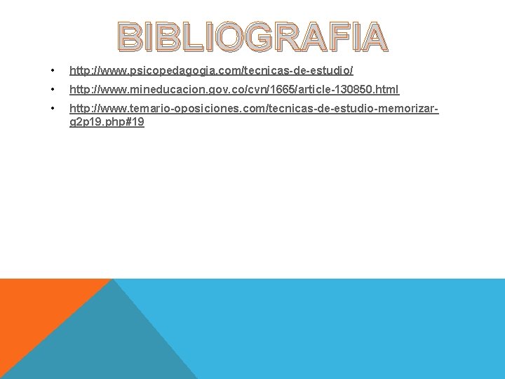 BIBLIOGRAFIA • http: //www. psicopedagogia. com/tecnicas-de-estudio/ • http: //www. mineducacion. gov. co/cvn/1665/article-130850. html •