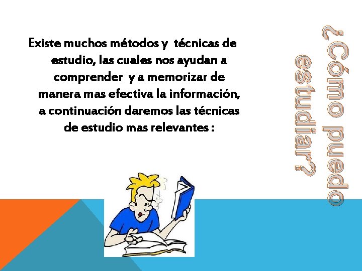 ¿Cómo puedo estudiar? Existe muchos métodos y técnicas de estudio, las cuales nos ayudan