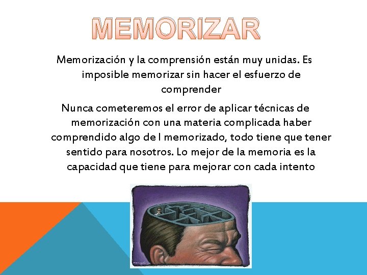 MEMORIZAR Memorización y la comprensión están muy unidas. Es imposible memorizar sin hacer el