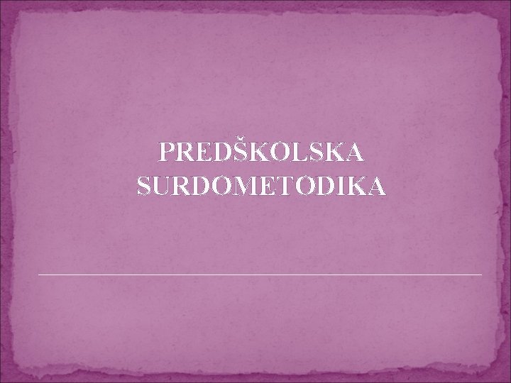 PREDŠKOLSKA SURDOMETODIKA 